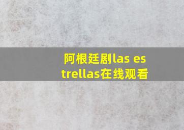 阿根廷剧las estrellas在线观看